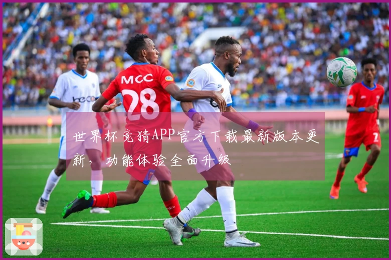 世界杯竞猜APP官方下载最新版本更新，功能体验全面升级